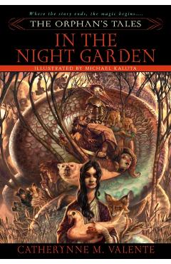 The Orphan's Tales: In the Night Garden - Catherynne Valente