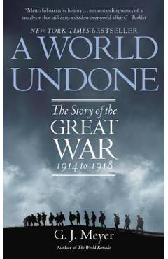 A World Undone: The Story of the Great War 1914 to 1918 - G. J. Meyer