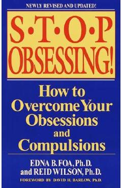 Stop Obsessing!: How to Overcome Your Obsessions and Compulsions - Edna B. Foa