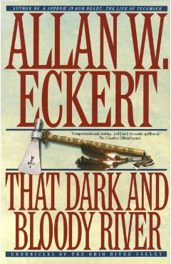 That Dark and Bloody River: Chronicles of the Ohio River Valley - Allan W. Eckert