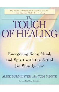 The Touch of Healing: Energizing the Body, Mind, and Spirit with Jin Shin Jyutsu - Alice Burmeister