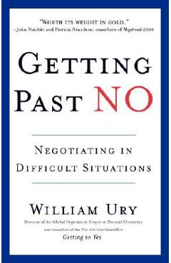 Getting Past No: Negotiating in Difficult Situations - William Ury