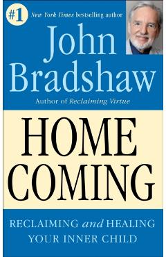 Homecoming: Reclaiming and Championing Your Inner Child - John Bradshaw