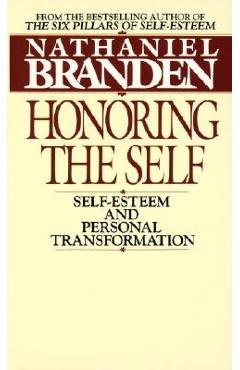 Honoring the Self: The Pyschology of Confidence and Respect - Nathaniel Branden
