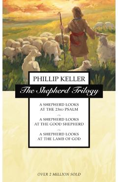The Shepherd Trilogy: A Shepherd Looks at the 23rd Psalm, a Shepherd Looks at the Good Shepherd, a Shepherd Looks at the Lamb of God - W. Phillip Keller