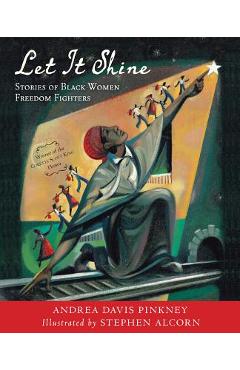 Let It Shine: Stories of Black Women Freedom Fighters - Andrea Davis Pinkney