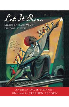 Let It Shine: Stories of Black Women Freedom Fighters - Andrea Davis Pinkney
