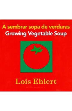 A Sembrar Sopa de Verduras/Growing Vegetable Soup - Lois Ehlert