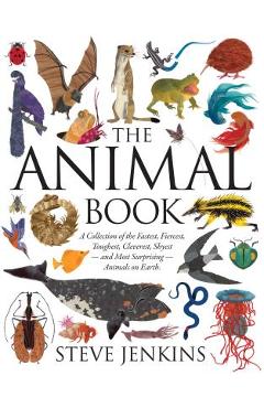 The Animal Book: A Collection of the Fastest, Fiercest, Toughest, Cleverest, Shyest--And Most Surprising--Animals on Earth - Steve Jenkins