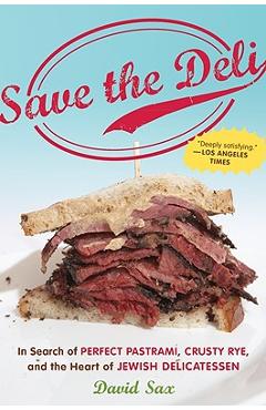 Save the Deli: In Search of Perfect Pastrami, Crusty Rye, and the Heart of Jewish Delicatessen - David Sax
