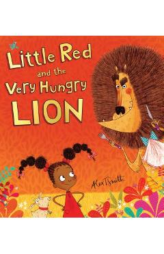 Little Red and the Very Hungry Lion - Alex T. Smith