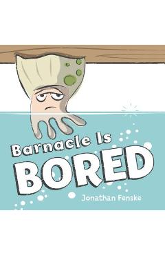 Barnacle Is Bored - Jonathan Fenske