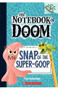 Snap of the Super-Goop: A Branches Book (the Notebook of Doom #10), Volume 1 - Troy Cummings