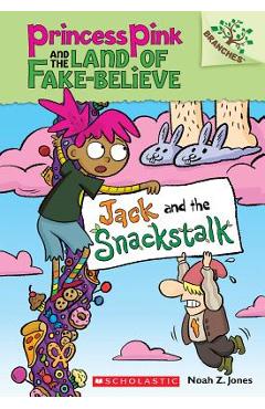 Jack and the Snackstalk: A Branches Book (Princess Pink and the Land of Fake-Believe #4), Volume 4 - Noah Z. Jones