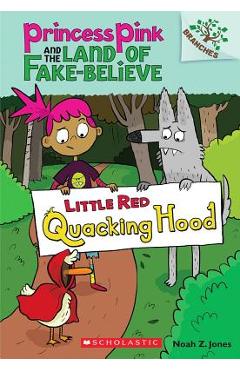 Little Red Quacking Hood: A Branches Book (Princess Pink and the Land of Fake-Believe #2), Volume 2 - Noah Z. Jones