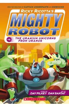 Ricky Ricotta\'s Mighty Robot vs. the Uranium Unicorns from Uranus (Ricky Ricotta\'s Mighty Robot #7), Volume 7 - Dav Pilkey