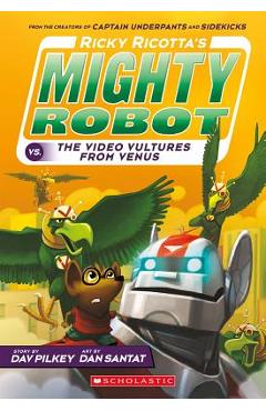 Ricky Ricotta\'s Mighty Robot vs. the Video Vultures from Venus (Ricky Ricotta\'s Mighty Robot #3), Volume 3 - Dav Pilkey