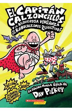 El Capit�n Calzoncillos Y La Asquerosa Venganza de Los Robocalzones Radioactivos (Captain Underpants #10): (spanish Language Edition of Captain Underp - Dav Pilkey