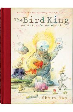 The Bird King: An Artist\'s Notebook: An Artist\'s Notebook - Shaun Tan