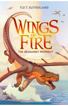 Wings of Fire Book One: The Dragonet Prophecy - Tui T. Sutherland