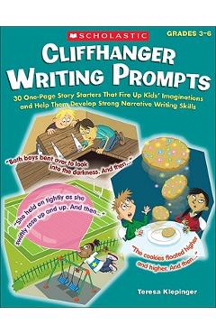 Cliffhanger Writing Prompts: 30 One-Page Story Starters That Fire Up Kids\' Imaginations and Help Them Develop Strong Narrative Writing Skills - Teresa Klepinger