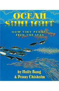 Ocean Sunlight: How Tiny Plants Feed the Seas - Molly Bang