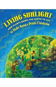 Living Sunlight: How Plants Bring the Earth to Life - Molly Bang