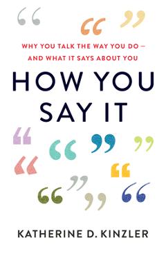 How You Say It: Why You Talk the Way You Do--And What It Says about You - Katherine D. Kinzler