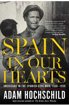 Spain in Our Hearts: Americans in the Spanish Civil War, 1936-1939 - Adam Hochschild