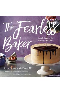 The Fearless Baker: Simple Secrets for Baking Like a Pro - Erin Jeanne Mcdowell