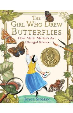 The Girl Who Drew Butterflies: How Maria Merian\'s Art Changed Science - Joyce Sidman