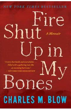 Fire Shut Up in My Bones - Charles M. Blow