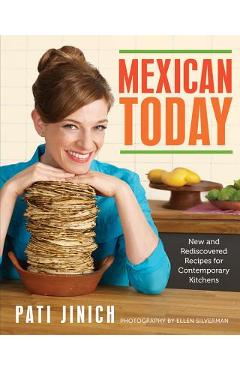 Mexican Today: New and Rediscovered Recipes for Contemporary Kitchens - Pati Jinich