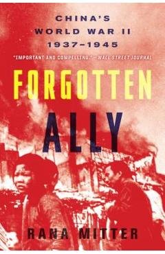 Forgotten Ally: China\'s World War II, 1937-1945 - Rana Mitter
