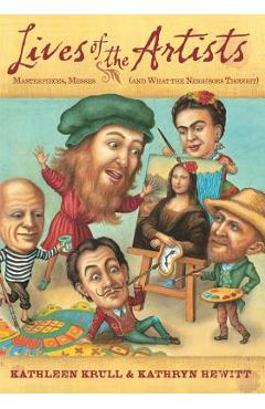 Lives of the Artists: Masterpieces, Messes (and What the Neighbors Thought) - Kathleen Krull