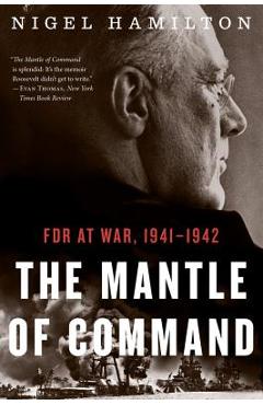 The Mantle of Command: FDR at War, 1941-1942 - Nigel Hamilton