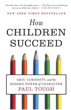 How Children Succeed: Grit, Curiosity, and the Hidden Power of Character - Paul Tough