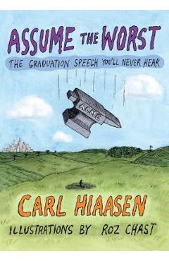 Assume the Worst: The Graduation Speech You\'ll Never Hear - Carl Hiaasen