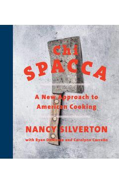 Chi Spacca: A New Approach to American Cooking - Nancy Silverton