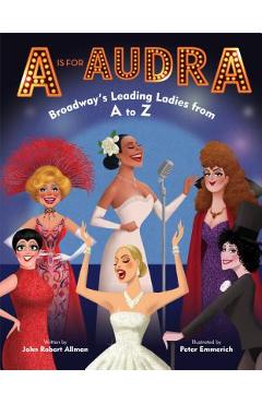 A is for Audra: Broadway\'s Leading Ladies from A to Z - John Robert Allman