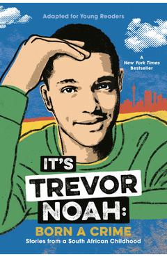 It\'s Trevor Noah: Born a Crime: Stories from a South African Childhood (Adapted for Young Readers) - Trevor Noah