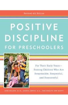 Positive Discipline for Preschoolers, Revised 4th Edition: For Their Early Years -- Raising Children Who Are Responsible, Respectful, and Resourceful - Jane Nelsen