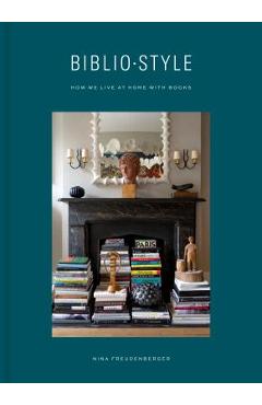 Bibliostyle: How We Live at Home with Books - Nina Freudenberger