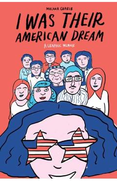 I Was Their American Dream: A Graphic Memoir - Malaka Gharib
