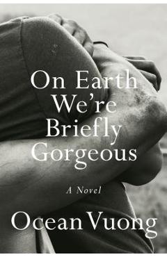 On Earth We're Briefly Gorgeous - Ocean Vuong