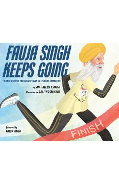 Fauja Singh Keeps Going: The True Story of the Oldest Person to Ever Run a Marathon - Simran Jeet Singh