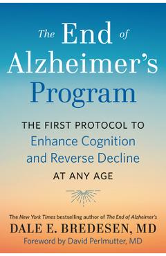 The End of Alzheimer\'s Program: The First Protocol to Enhance Cognition and Reverse Decline at Any Age - Dale Bredesen