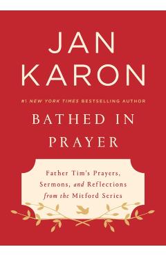 Bathed in Prayer: Father Tim's Prayers, Sermons, and Reflections from the Mitford Series - Jan Karon