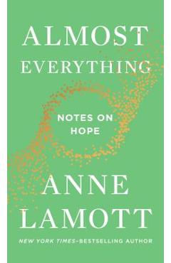 Almost Everything: Notes on Hope - Anne Lamott