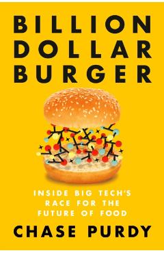 Billion Dollar Burger: Inside Big Tech's Race for the Future of Food - Chase Purdy